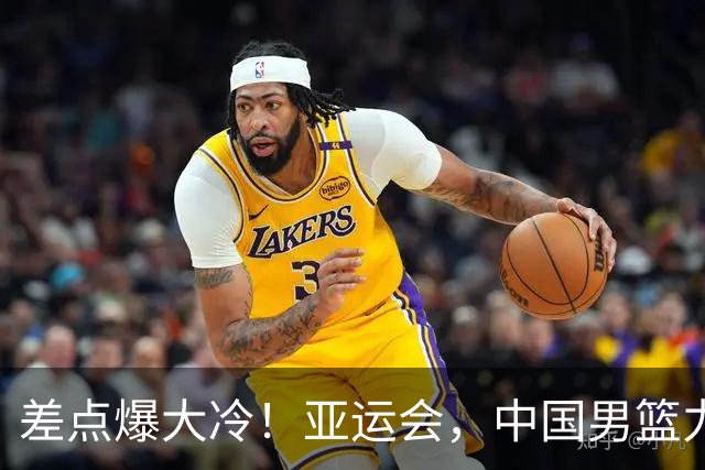 差点爆大冷！亚运会，中国男篮力克沙特，第3支四强！1人6中0低迷